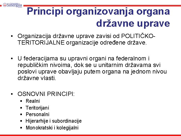 Principi organizovanja organa državne uprave • Organizacija državne uprave zavisi od POLITIČKOTERITORIJALNE organizacije određene