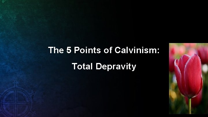 The 5 Points of Calvinism: Total Depravity 