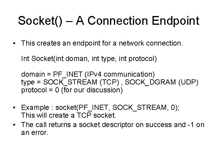 Socket() – A Connection Endpoint • This creates an endpoint for a network connection.