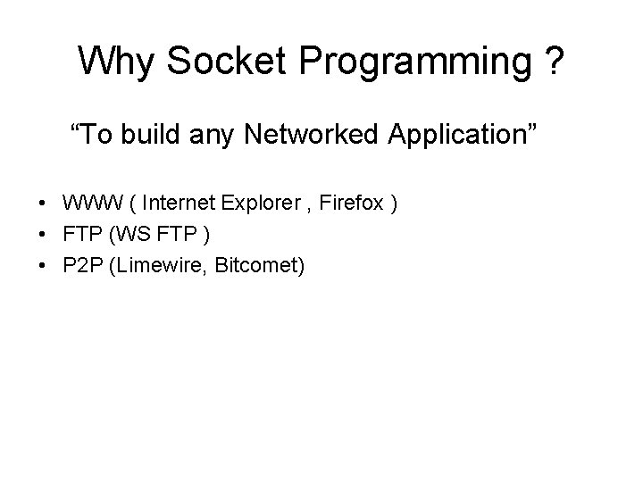 Why Socket Programming ? “To build any Networked Application” • WWW ( Internet Explorer