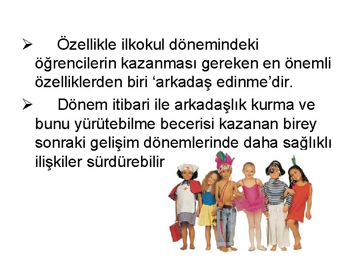 Ø Özellikle ilkokul dönemindeki öğrencilerin kazanması gereken en önemli özelliklerden biri ‘arkadaş edinme’dir. Ø