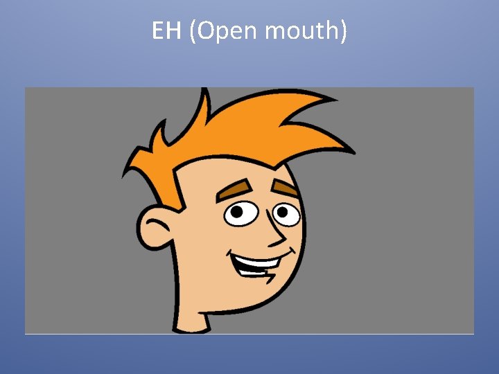 EH (Open mouth) 