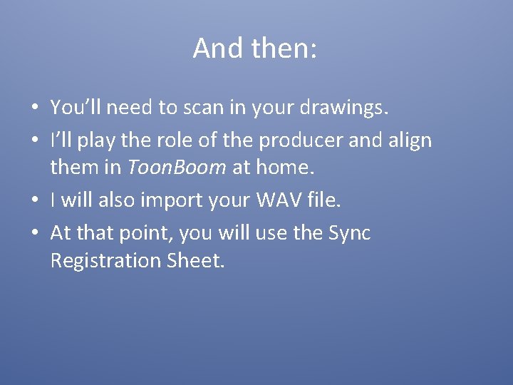 And then: • You’ll need to scan in your drawings. • I’ll play the