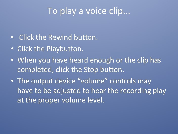 To play a voice clip. . . • Click the Rewind button. • Click