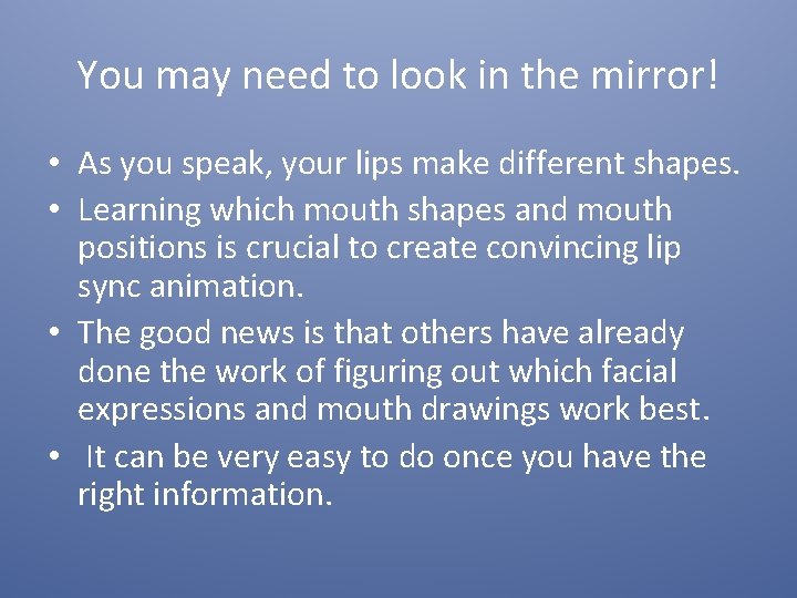 You may need to look in the mirror! • As you speak, your lips