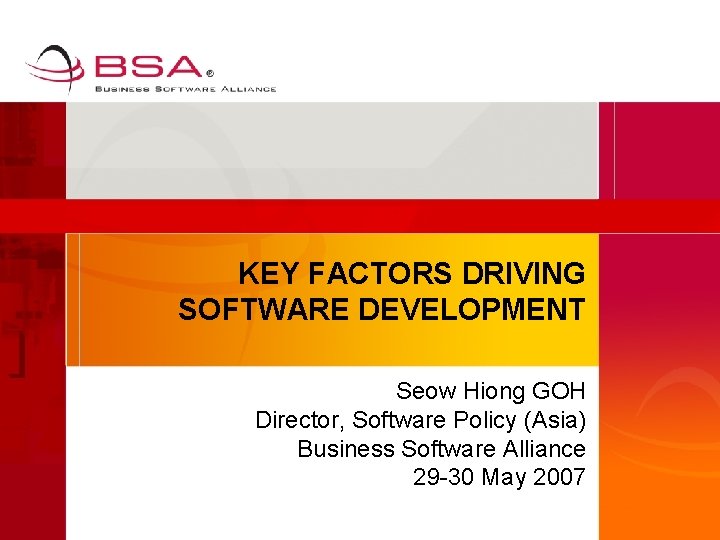 KEY FACTORS DRIVING SOFTWARE DEVELOPMENT Seow Hiong GOH Director, Software Policy (Asia) Business Software