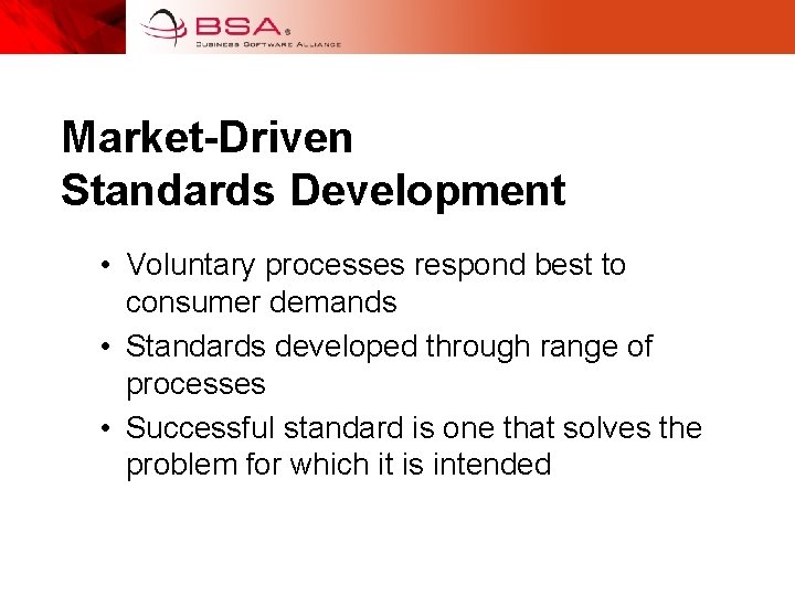 Market-Driven Standards Development • Voluntary processes respond best to consumer demands • Standards developed