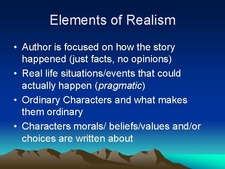 Elements of Realism • Author is focused on how the story happened (just facts,