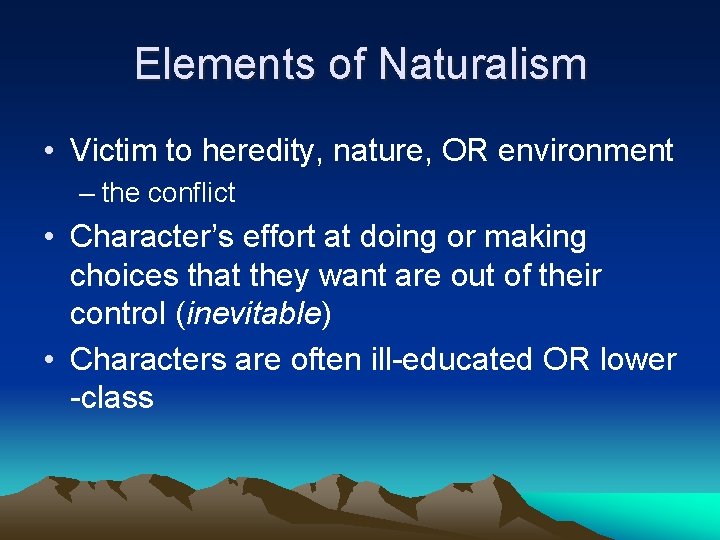 Elements of Naturalism • Victim to heredity, nature, OR environment – the conflict •