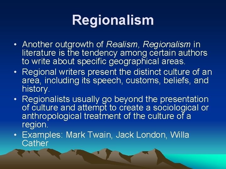 Regionalism • Another outgrowth of Realism, Regionalism in literature is the tendency among certain