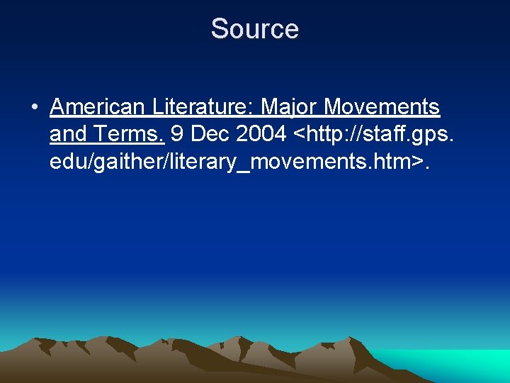 Source • American Literature: Major Movements and Terms. 9 Dec 2004 <http: //staff. gps.