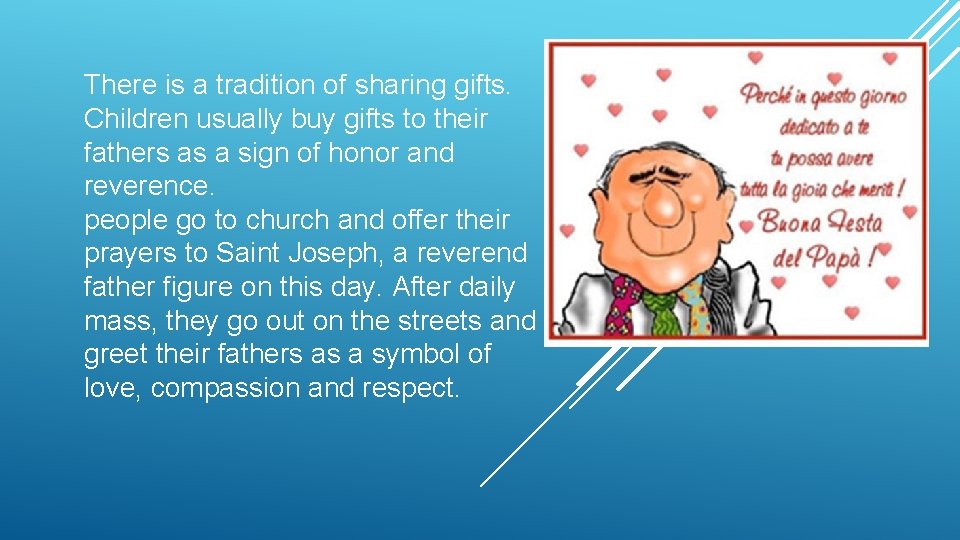 There is a tradition of sharing gifts. Children usually buy gifts to their fathers