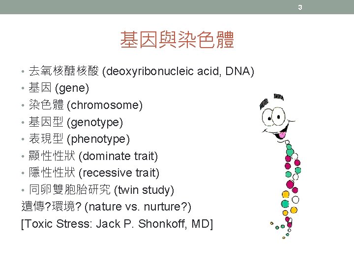 3 基因與染色體 • 去氧核醣核酸 (deoxyribonucleic acid, DNA) • 基因 (gene) • 染色體 (chromosome) •