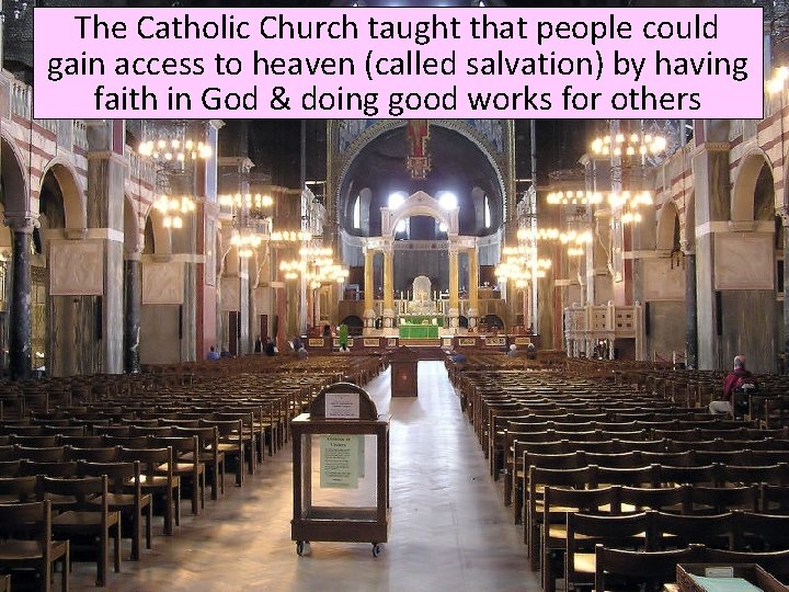 The Catholic Church taught that people could gain access to heaven (called salvation) by