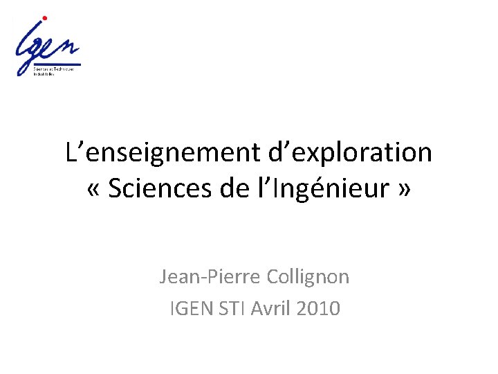 L’enseignement d’exploration « Sciences de l’Ingénieur » Jean-Pierre Collignon IGEN STI Avril 2010 