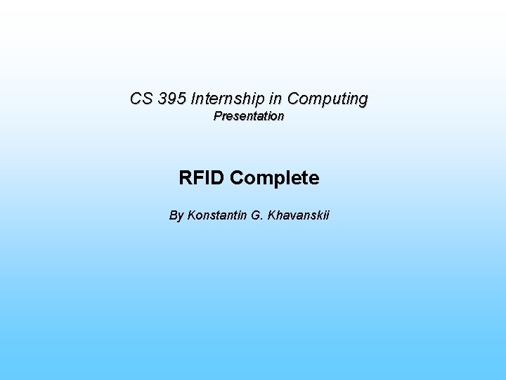 CS 395 Internship in Computing Presentation RFID Complete By Konstantin G. Khavanskii 