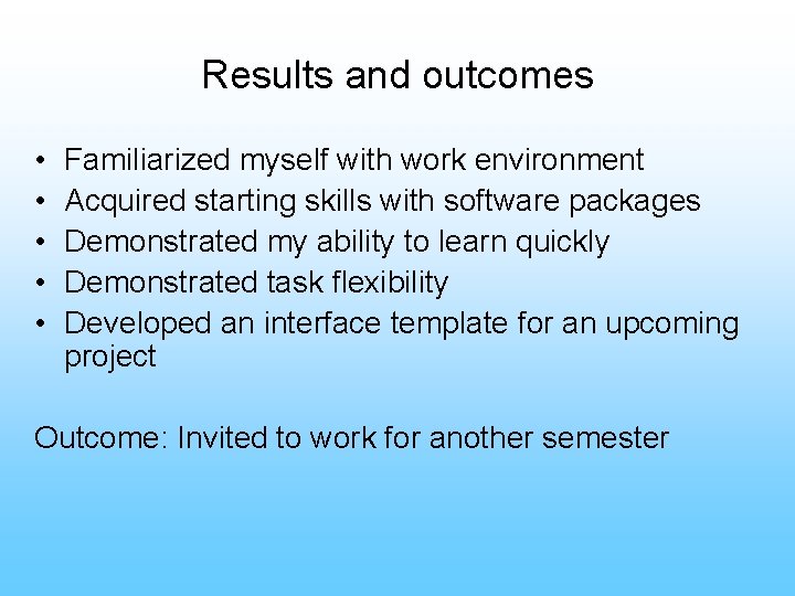 Results and outcomes • • • Familiarized myself with work environment Acquired starting skills