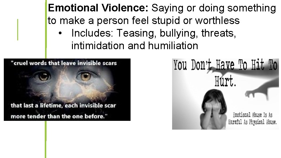 Emotional Violence: Saying or doing something to make a person feel stupid or worthless