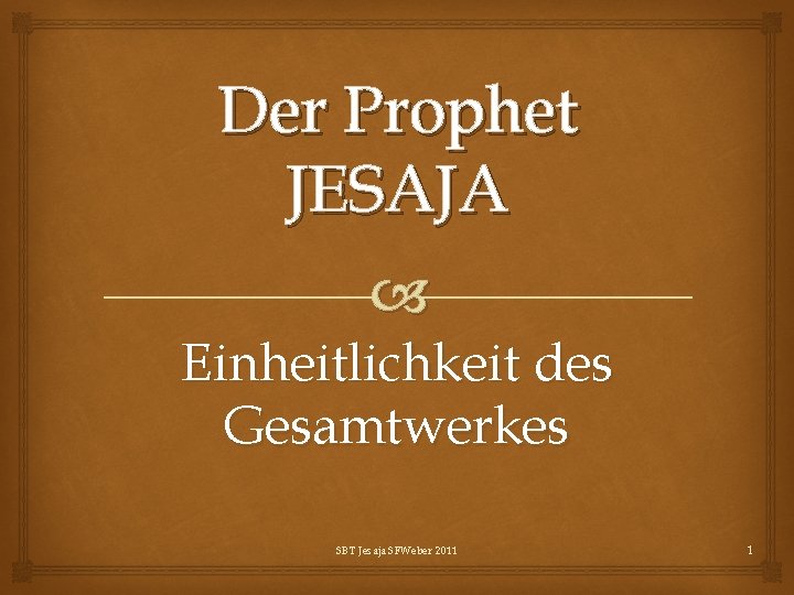 Der Prophet JESAJA Einheitlichkeit des Gesamtwerkes SBT Jesaja SFWeber 2011 1 