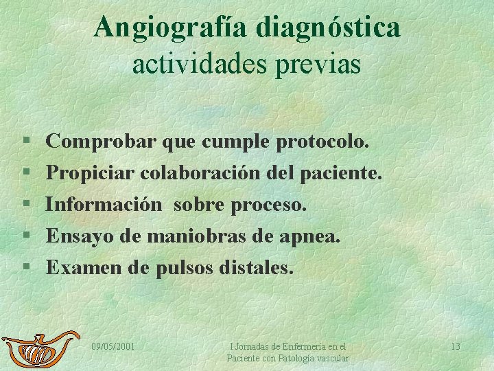 Angiografía diagnóstica actividades previas § § § Comprobar que cumple protocolo. Propiciar colaboración del