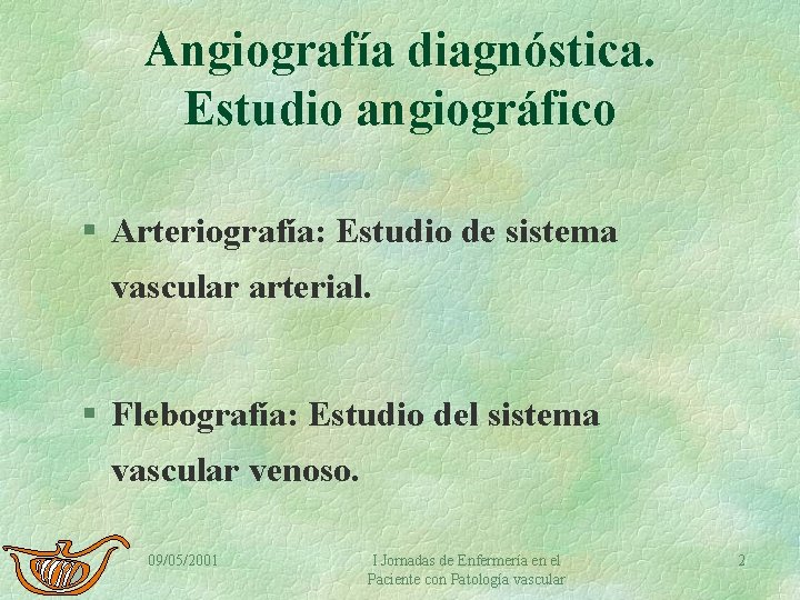 Angiografía diagnóstica. Estudio angiográfico § Arteriografía: Estudio de sistema vascular arterial. § Flebografía: Estudio