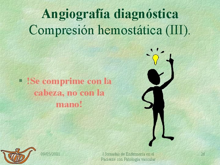Angiografía diagnóstica Compresión hemostática (III). § !Se comprime con la cabeza, no con la