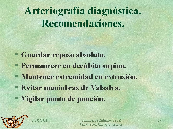 Arteriografía diagnóstica. Recomendaciones. § § § Guardar reposo absoluto. Permanecer en decúbito supino. Mantener
