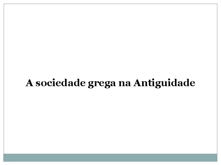 A sociedade grega na Antiguidade A sociedade grega na Antiguidade