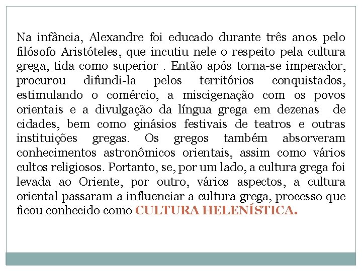 Na infância, Alexandre foi educado durante três anos pelo filósofo Aristóteles, que incutiu nele Na infância, Alexandre foi educado durante três anos pelo filósofo Aristóteles, que incutiu nele