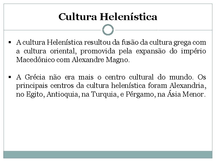 Cultura Helenística § A cultura Helenística resultou da fusão da cultura grega com a Cultura Helenística § A cultura Helenística resultou da fusão da cultura grega com a