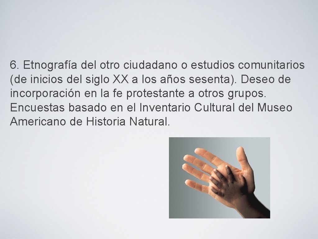 6. Etnografía del otro ciudadano o estudios comunitarios (de inicios del siglo XX a