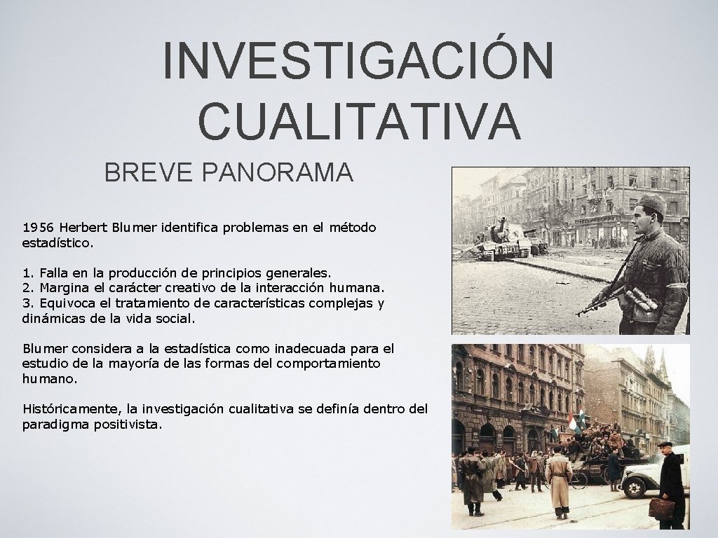 INVESTIGACIÓN CUALITATIVA BREVE PANORAMA 1956 Herbert Blumer identifica problemas en el método estadístico. 1. INVESTIGACIÓN CUALITATIVA BREVE PANORAMA 1956 Herbert Blumer identifica problemas en el método estadístico. 1.