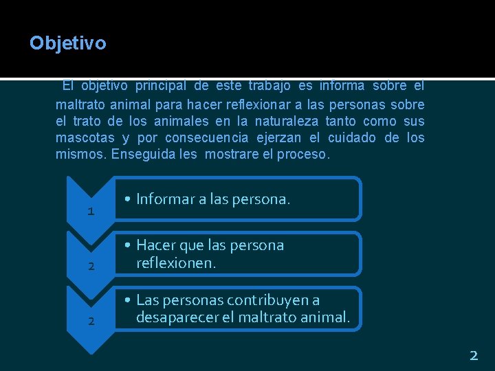 Objetivo El objetivo principal de este trabajo es informa sobre el maltrato animal para