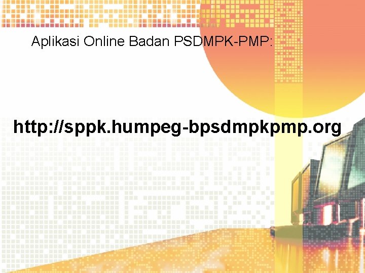 Aplikasi Online Badan PSDMPK-PMP: http: //sppk. humpeg-bpsdmpkpmp. org 