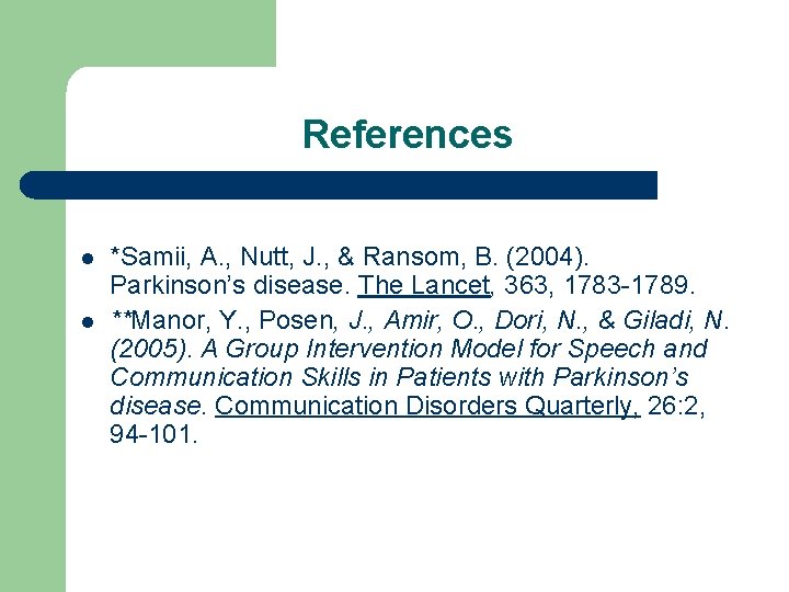 References l l *Samii, A. , Nutt, J. , & Ransom, B. (2004). Parkinson’s
