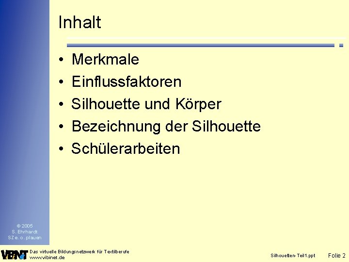 Inhalt • • • Merkmale Einflussfaktoren Silhouette und Körper Bezeichnung der Silhouette Schülerarbeiten © Inhalt • • • Merkmale Einflussfaktoren Silhouette und Körper Bezeichnung der Silhouette Schülerarbeiten ©