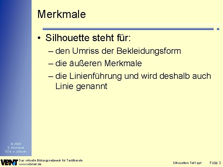 Merkmale • Silhouette steht für: – den Umriss der Bekleidungsform – die äußeren Merkmale Merkmale • Silhouette steht für: – den Umriss der Bekleidungsform – die äußeren Merkmale