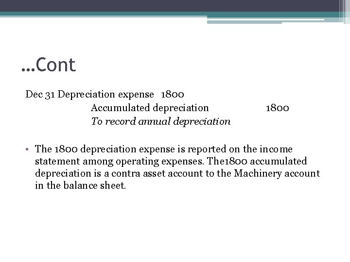 …Cont Dec 31 Depreciation expense 1800 Accumulated depreciation To record annual depreciation 1800 •