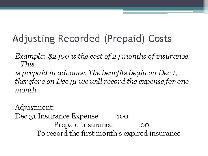 Adjusting Recorded (Prepaid) Costs Example: $2400 is the cost of 24 months of insurance.