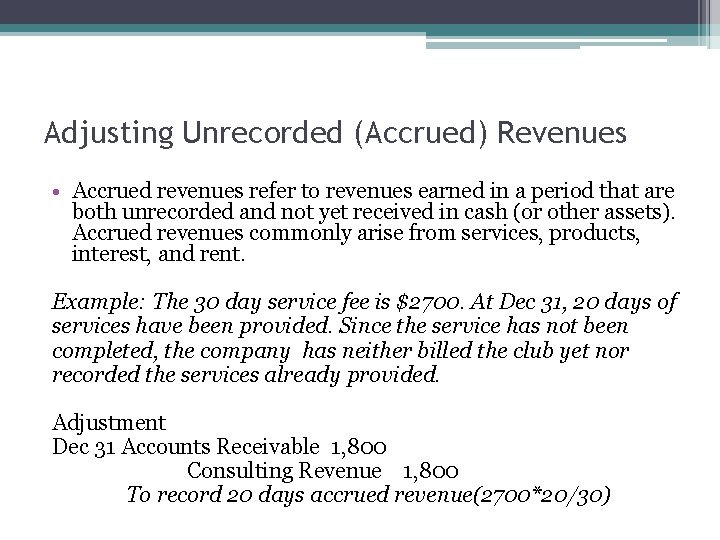 Adjusting Unrecorded (Accrued) Revenues • Accrued revenues refer to revenues earned in a period