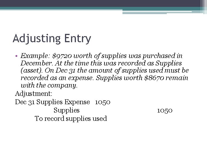 Adjusting Entry • Example: $9720 worth of supplies was purchased in December. At the