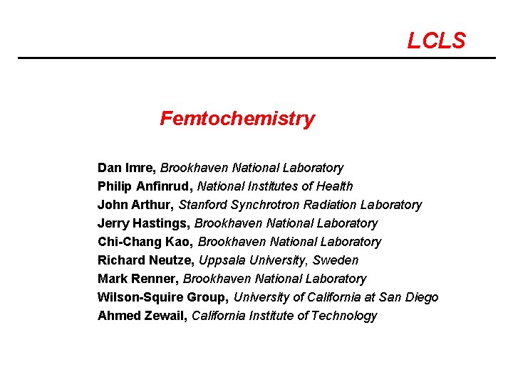 LCLS Femtochemistry Dan Imre, Brookhaven National Laboratory Philip Anfinrud, National Institutes of Health John