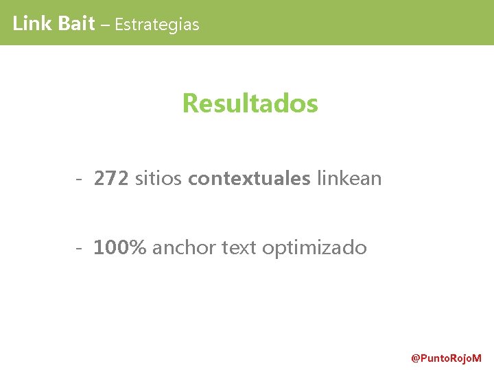 Link Bait – Estrategias Resultados - 272 sitios contextuales linkean - 100% anchor text