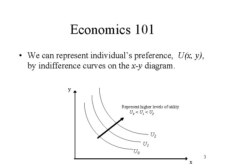 Economics 101 • We can represent individual’s preference, U(x, y), by indifference curves on