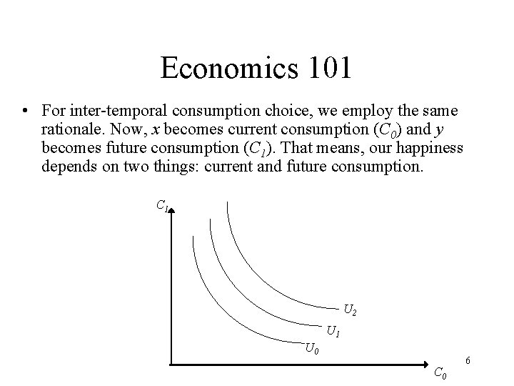 Economics 101 • For inter-temporal consumption choice, we employ the same rationale. Now, x