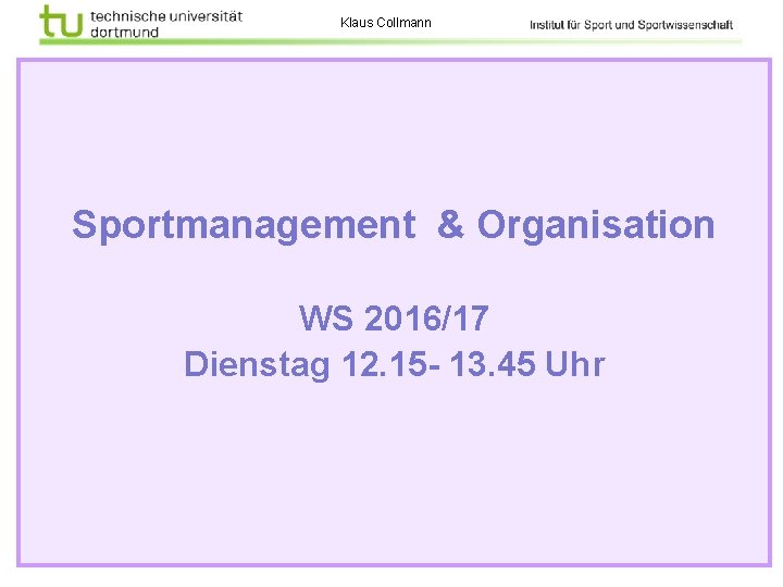 Klaus Collmann Sportmanagement & Organisation WS 2016/17 Dienstag 12. 15 - 13. 45 Uhr