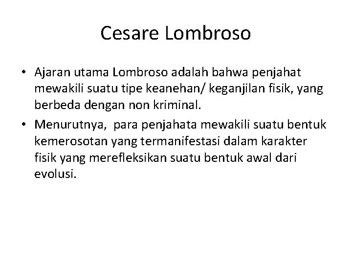 Cesare Lombroso • Ajaran utama Lombroso adalah bahwa penjahat mewakili suatu tipe keanehan/ keganjilan