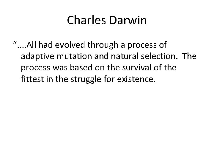 Charles Darwin “. . All had evolved through a process of adaptive mutation and