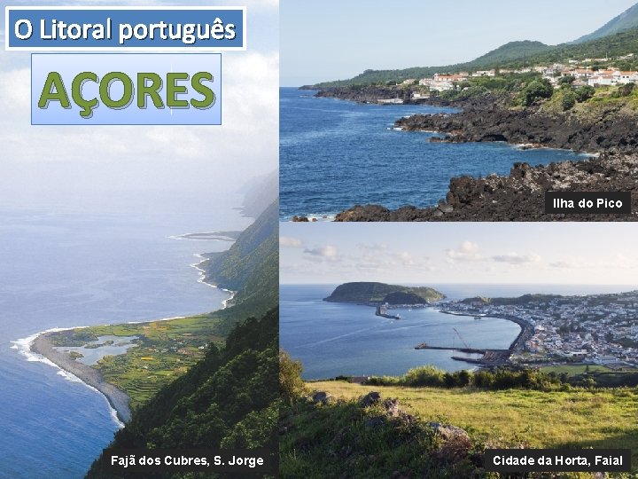 O Litoral português AÇORES Ilha do Pico Fajã dos Cubres, S. Jorge S. Miguel