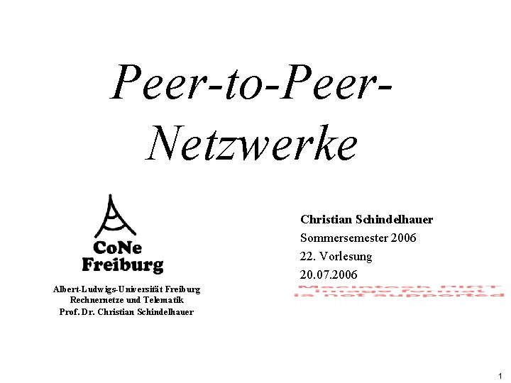 Peer-to-Peer. Netzwerke Christian Schindelhauer Sommersemester 2006 22. Vorlesung 20. 07. 2006 Albert-Ludwigs-Universität Freiburg Rechnernetze